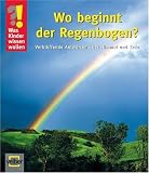  : Was Kinder wissen wollen. Wo beginnt der Regenbogen: Verbl&uuml;ffende Antworten &uuml;ber Himmel und Erde
