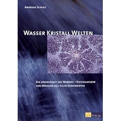 Wasser Kristall Welten: Die Lebenskraft des Wassers - Kristallbilder von W�ssern aus allen Kontinenten