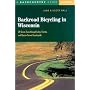 Backroad Bicycling in Wisconsin: 28 Scenic Tours through Lakes, Forests, and Glacier-Carved Countryside, Second Edition