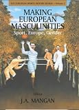 Making European Masculinities: Sport, Europe, Gender (European Sports History Review)