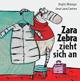 Zara Zebra zieht sich an - Brigitte Weninger, Anna L. Cantone
