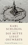 Die Mitte liegt ostw&auml;rts: Europa im &Uuml;bergang - Karl Schl&ouml;gel
