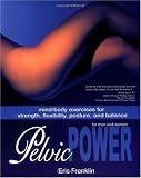 Pelvic Power: Mind/Body Exercises for Strength, Flexibility, Posture, and Balance for Men and Women