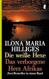 Die wei�e Hexe / Das verborgene Herz Afrikas: Zwei Bestseller in einem Band - Ilona Maria Hilliges