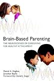 Brain-based parenting : the neuroscience of caregiving for healthy attachment