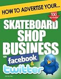 How to Advertise Your Skateboard Shop Business on Facebook and Twitter: (How Social Media Could Help Boost Your Business) How to Advertise Your Skateboard Shop Business on Facebook and Twitter: (How Social Media Could Help Boost Your Business)