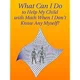 What Can I Do to Help My Child with Math When I Don't Know Any Myself?