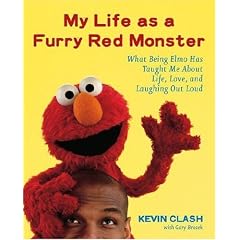 My Life as a Furry Red Monster: What Being Elmo Has Taught Me About Life, Love and Laughing Out Loud