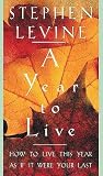 A Year to Live: How to Live This Year As If It Were Your Last