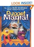 Puppet Mania!: The World's Most Incredible Puppet Making Book Ever!