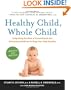 Healthy Child, Whole Child: Integrating the Best of Conventional and Alternative Medicine to Keep Your Kids Healthy