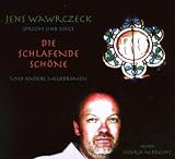 Die schlafende Sch&ouml;ne: Jens Wawrczeck spricht und singt ... - Inszenierte Lesung. - Charles Perrault, Hans Christian Andersen, Oscar Wilde