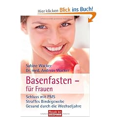 Basenfasten - f�r Frauen: Schluss mit PMS - Straffes Bindegewebe - Gesund durch die Wechseljahre