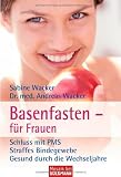 Basenfasten - f&uuml;r Frauen: Schluss mit PMS - Straffes Bindegewebe - Gesund durch die Wechseljahre - Sabine Wacker