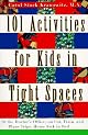 101 Activities for Kids in Tight Spaces: At the Doctor's Office, on Car, Train, and Plane Trips, Home Sick in Bed . . .