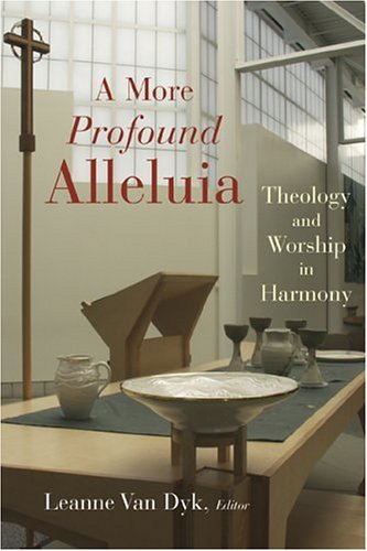A More Profound Alleluia: Theology and Worship in Harmony (Calvin Institute of Christian Worship Liturgical Studies)