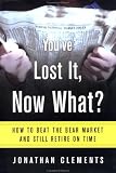 You've Lost It, Now What? How to Beat the Bear Market and Still Retire on Time