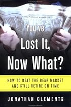 You've Lost It, Now What? How to Beat the Bear Market and Still Retire on Time
