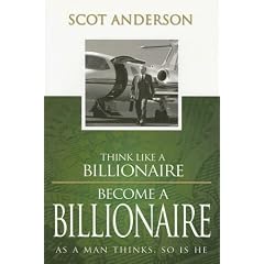 Think Like a Billionaire, Become a Billionaire: As a Man Thinks, So Is He
