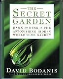 The Secret Garden: Dawn to Dusk in the Astonishing Hidden World of the Garden by David Bodanis