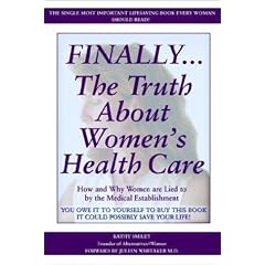 Finally..the Truth about Women's Health Care: How and Why Women are Lied to by the Medical Establistment: How and Why Women are Lied to by the Medical Establishment