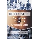 The Body Project: An Intimate History of American Girls ~ Joan Jacobs Brumberg