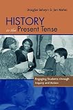 History in the Present Tense: Engaging Students Through Inquiry and Action