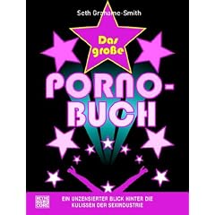 Das gro�e Porno-Buch: Ein unzensierter Blick hinter die Kulissen der Sexindustrie