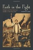 Faith in the fight : religion and the American soldier in the Great War