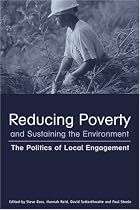 Reducing Poverty and Sustaining the Environment: The Politics of Local Engagement