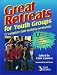 Great Retreats for Youth Groups: 12 Complete Faith-Building Weekends