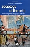 Sociology of the Arts: Exploring Fine and Popular Forms