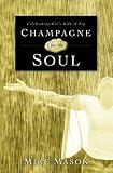 Champagne for the Soul: Celebrating God's Gift of Joy Champagne for the Soul: Celebrating God's Gift of Joy