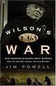 Wilson's War: How Woodrow Wilson's Great Blunder Led to Hitler, Lenin, Stalin, and World War II