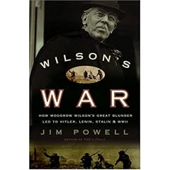 Wilson's War: How Woodrow Wilson's Great Blunder Led to Hitler, Lenin, Stalin, and World War II
