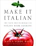 Make It Italian: The Taste and Technique of Italian Home Cooking