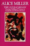 The Untouched Key
 Tracing Childhood Trauma in Creativity and Destructiveness,
Alice Miller