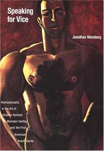 Speaking for Vice Homosexuality in the Art of Charles Demuth  Marsden Hartley  and the First American Avant Garde