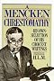 A Mencken Chrestomathy: His Own Selection of His Choicest Writing A Mencken Chrestomathy: His Own Selection of His Choicest Writing