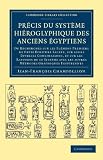 Précis du système hiéroglyphique des anciens Égyptiens: Ou recherches sur les élémens premiers de cette écriture Sacrée, sur leurs diverses vombinaisons, et sur les rapports de ce système avec les autres méthodes graphiques Égyptiennes Précis du système hiéroglyphique des anciens Égyptiens: Ou recherches sur les élémens premiers de cette écriture Sacrée, sur leurs diverses vombinaisons, et sur les rapports de ce système avec les autres méthodes graphiques Égyptiennes