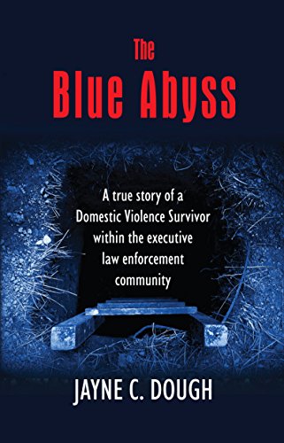 The Blue Abyss: A true story of a  Domestic Violence Survivor within the executive  law enforcement community