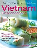  : Die Küche aus Vietnam & Kambodscha: Warenkunde - Küchenpraxis. 158 authentische Rezepte