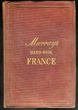 A Handbook for Travellers In France: Being a Guide to Normandy, Brittany; the Rivers Seine, Loire, Rhone, and Garonne; the French Alps, Dauphine, the Pyrenees, Provence, and Nice, &c. &c. &c; the Railways and Principal Roads. Tenth Edition 1867 (Murray's)
