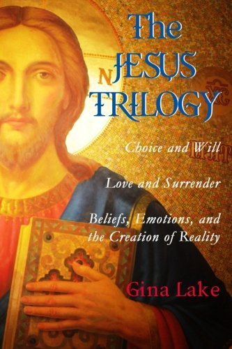 The Jesus Trilogy: Choice and Will / Love and Surrender / Beliefs, Emotions, and the Creation of Reality by Gina Lake (2014-10-15)
