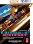 Better Available Light Digital Photography, Second Edition: How to Make the Most of Your Night and Low-Light Shots