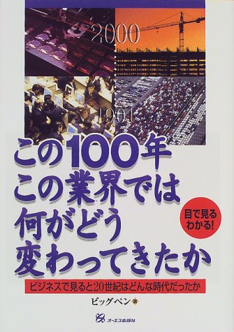 この100年この業界では何がどう変わってきたか―ビジネスで見ると20世紀はどんな時代だったか
