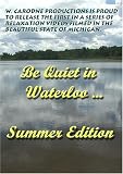 Be Quiet in Waterloo...Summer Edition