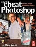 How to Cheat in Photoshop : The art of creating photorealistic montages - updated for CS2