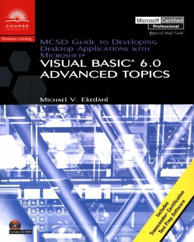 MCSD Guide to Developing Desktop Applications Using Microsoft Visual Basic 6.0: Advanced Topics: Advanced Topics (Mcse and Mcsd Series)
