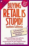 Buying Retail Is Stupid!: Southern California ; The Discount Guide to Buying Everything at Up to 80% Off Retail
